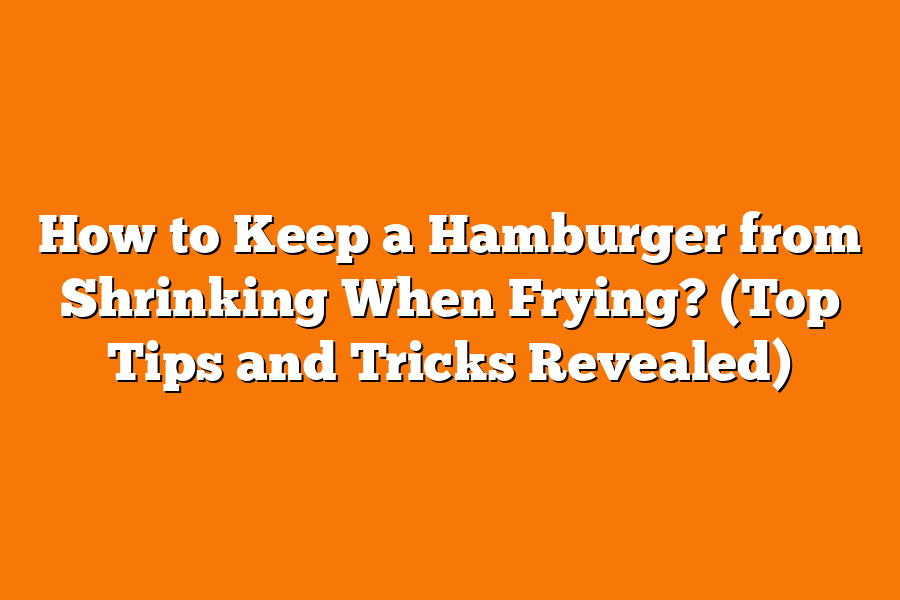 How to Keep a Hamburger from Shrinking When Frying? (Top Tips and Tricks Revealed)