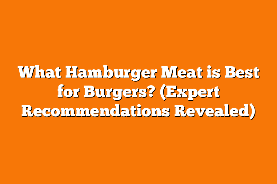 What Hamburger Meat is Best for Burgers? (Expert Recommendations Revealed)