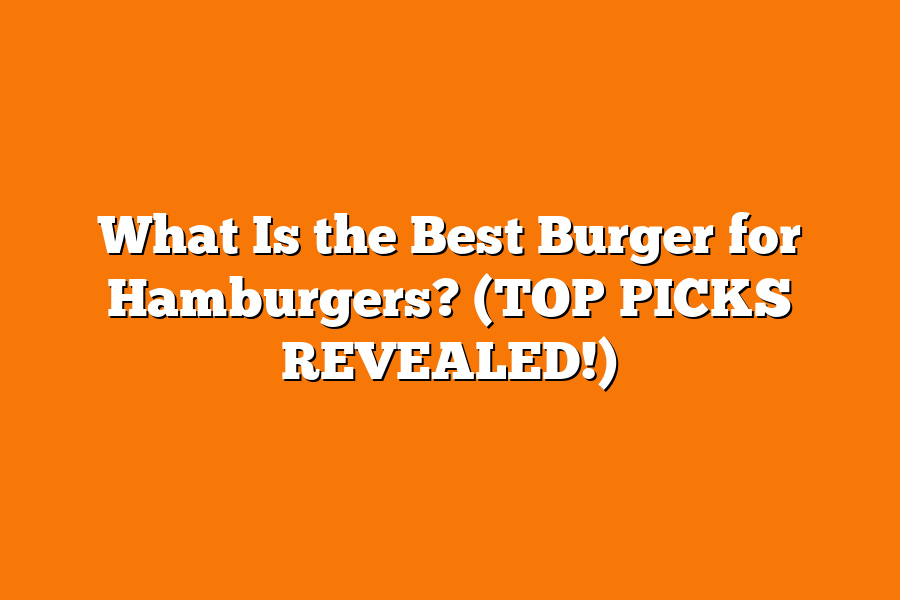 What Is the Best Burger for Hamburgers? (TOP PICKS REVEALED!)