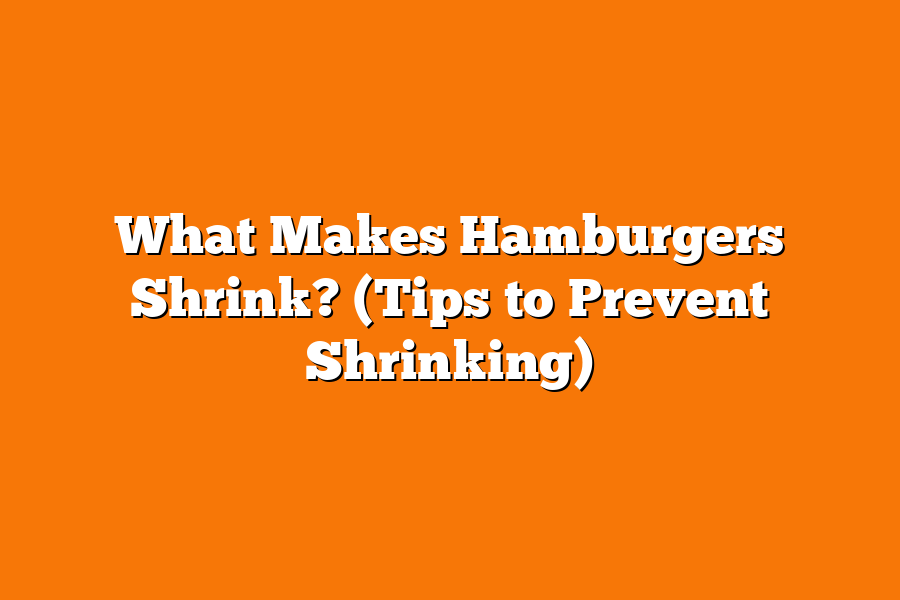 What Makes Hamburgers Shrink? (Tips to Prevent Shrinking)