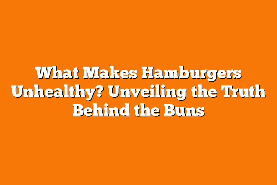 What Makes Hamburgers Unhealthy? Unveiling the Truth Behind the Buns