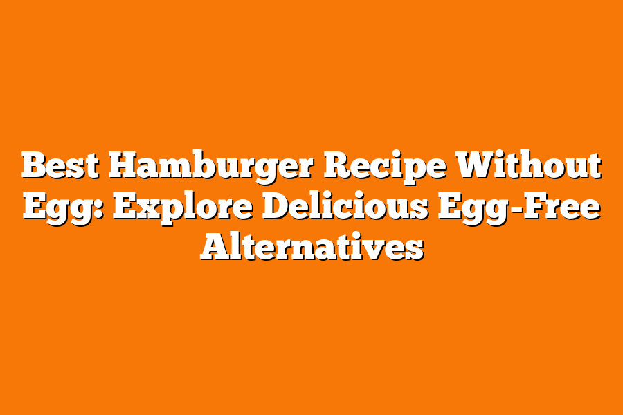 Best Hamburger Recipe Without Egg: Explore Delicious Egg-Free Alternatives