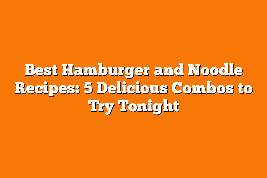 Best Hamburger and Noodle Recipes: 5 Delicious Combos to Try Tonight