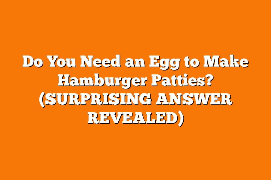 Do You Need an Egg to Make Hamburger Patties? (SURPRISING ANSWER REVEALED)
