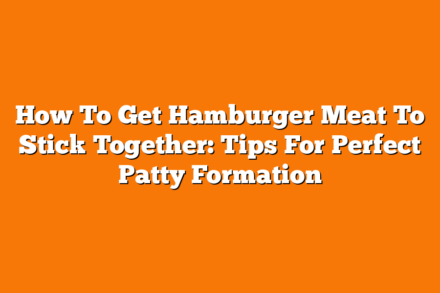 How To Get Hamburger Meat To Stick Together: Tips For Perfect Patty Formation