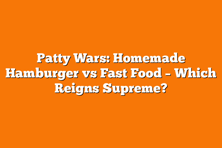 Patty Wars: Homemade Hamburger vs Fast Food – Which Reigns Supreme?